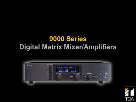 9000 Series Digital Matrix Mixer/Amplifiers. Outline Overview Hardware Modules Remote Control Operation Modes Applications Q&A.