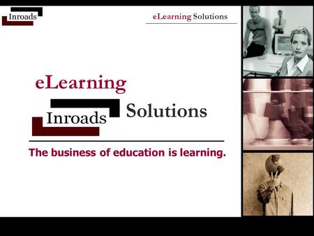 ELearning Solutions eLearning Solutions The business of education is learning.