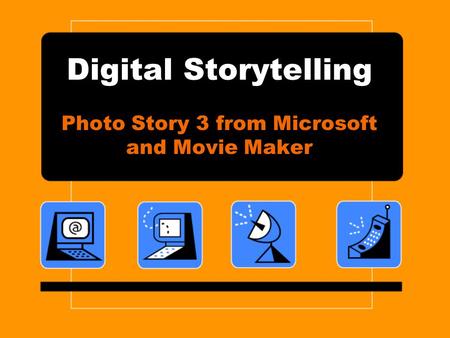 Digital Storytelling Photo Story 3 from Microsoft and Movie Maker.