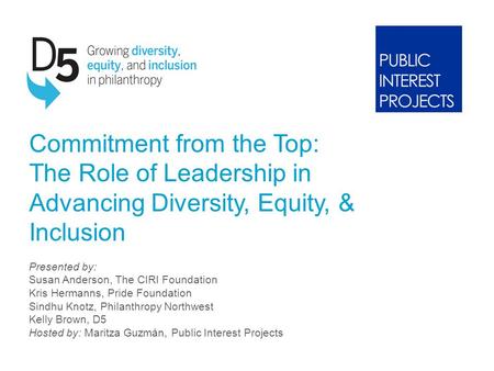 Commitment from the Top: The Role of Leadership in Advancing Diversity, Equity, & Inclusion Presented by: Susan Anderson, The CIRI Foundation Kris Hermanns,