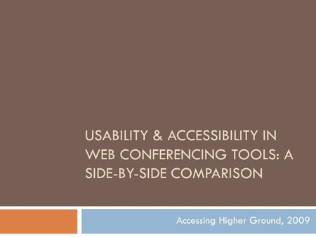 USABILITY & ACCESSIBILITY IN WEB CONFERENCING TOOLS: A SIDE-BY-SIDE COMPARISON Accessing Higher Ground, 2009.