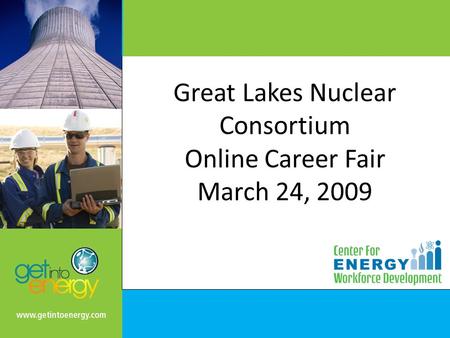 Great Lakes Nuclear Consortium Online Career Fair March 24, 2009.