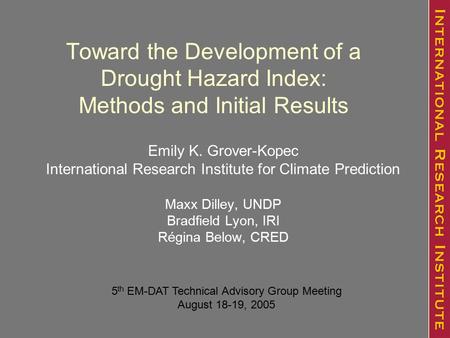Toward the Development of a Drought Hazard Index: Methods and Initial Results Emily K. Grover-Kopec International Research Institute for Climate Prediction.