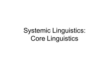 Systemic Linguistics: Core Linguistics. words are signs signifier = form = morphology (phonology) signified = meaning = semantics (pragmatics) combination.