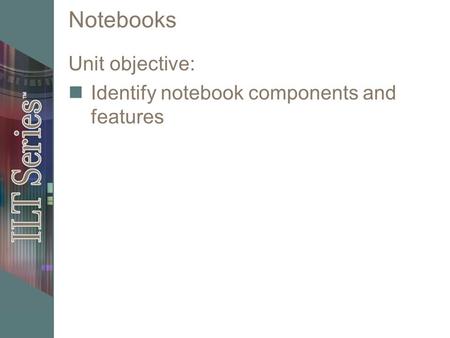 Notebooks Unit objective: Identify notebook components and features.