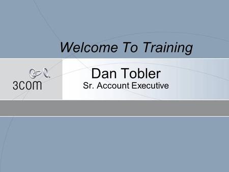 Welcome To Training Dan Tobler Sr. Account Executive.