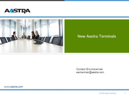 © 2009 Aastra Telecom1 New Aastra Terminals  Contact: Eric Ackerman