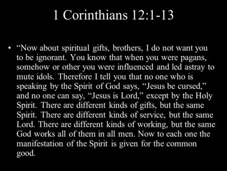 1 Corinthians 12:1-13 “Now about spiritual gifts, brothers, I do not want you to be ignorant. You know that when you were pagans, somehow or other you.