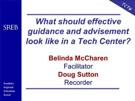 Southern Regional Education Board HSTW What should effective guidance and advisement look like in a Tech Center? Belinda McCharen Facilitator Doug Sutton.