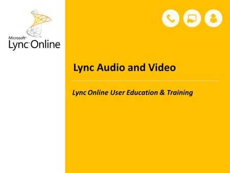 Lync Audio and Video Lync Online User Education & Training.