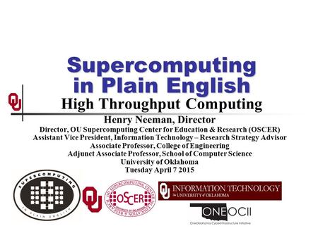 Supercomputing in Plain English Supercomputing in Plain English High Throughput Computing Henry Neeman, Director Director, OU Supercomputing Center for.