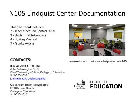 N105 Lindquist Center Documentation This document includes: 2 - Teacher Station Control Panel 3 - Student Table Controls 4 - Lighting Controls 5 - Faculty.