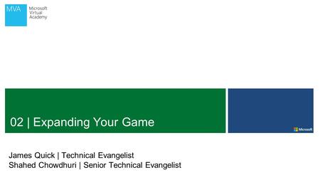 02 | Expanding Your Game James Quick | Technical Evangelist Shahed Chowdhuri | Senior Technical Evangelist.