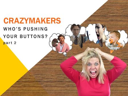 CRAZYMAKERS WHO’S PUSHING YOUR BUTTONS? part 2. 2 Is anger always wrong?