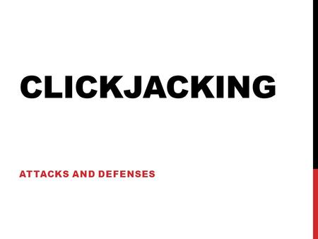 Clickjacking Attacks and Defenses.