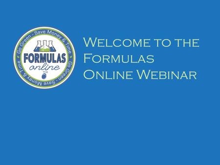 Welcome to the Formulas Online Webinar. Formulas Online Webinar Please mute your phones or hit #6 to mute your teleconference line If you have a question.