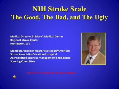 NIH Stroke Scale The Good, The Bad, and The Ugly Press F5 for sound on the presentation.