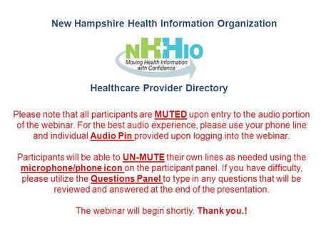 New Hampshire Health Information Organization Healthcare Provider Directory Please note that all participants are MUTED upon entry to the audio portion.