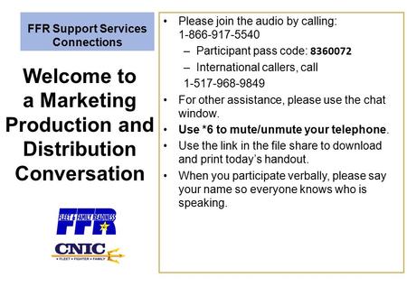 FFR Support Services Connections Please join the audio by calling: 1-866-917-5540 –Participant pass code: 8360072 –International callers, call 1-517-968-9849.