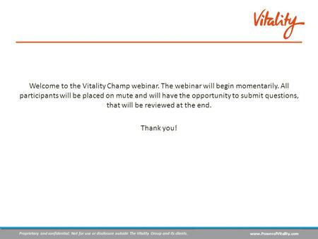 Proprietary and confidential: Not for use or disclosure outside The Vitality Group and its clients. www.PowerofVitality.com Welcome to the Vitality Champ.