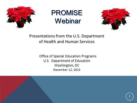 1 PROMISE Webinar PROMISE Webinar Presentations from the U.S. Department of Health and Human Services Office of Special Education Programs U.S. Department.
