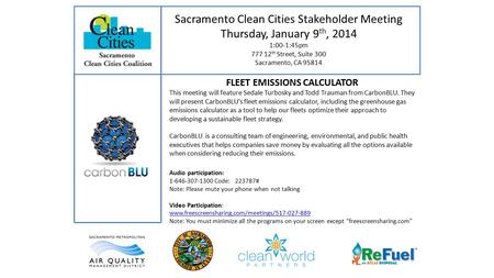 Sacramento Clean Cities Stakeholder Meeting Thursday, January 9 th, 2014 1:00-1:45pm 777 12 th Street, Suite 300 Sacramento, CA 95814 Audio participation: