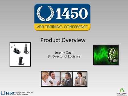 Product Overview Copyright © 2012 1450, Inc. All Rights Reserved ® Jeremy Cash Sr. Director of Logistics.