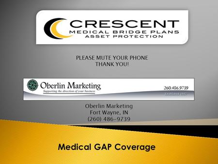 Medical GAP Coverage PLEASE MUTE YOUR PHONE THANK YOU! Oberlin Marketing Fort Wayne, IN (260) 486-9739.