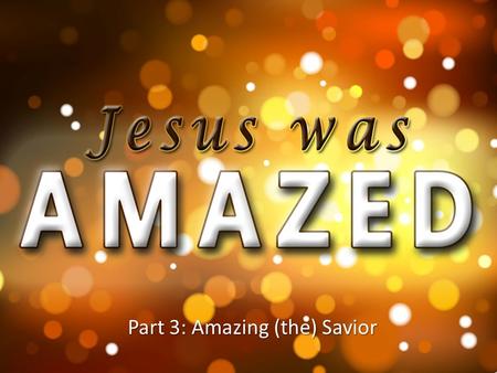 Part 3: Amazing (the) Savior.
