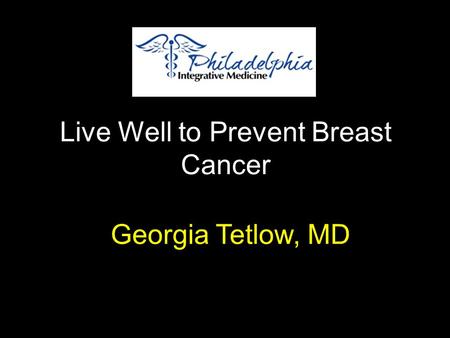 Live Well to Prevent Breast Cancer Georgia Tetlow, MD.