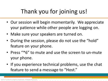 ©2011 Center for Creative Leadership. All Rights Reserved. Thank you for joining us! Our session will begin momentarily. We appreciate your patience while.