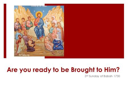 Are you ready to be Brought to Him? 3 rd Sunday of Babah 1730.
