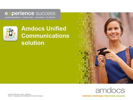 Information Security Level 2 – Sensitive © 2012 – Proprietary and Confidential Information of Amdocs Amdocs Unified Communications solution.