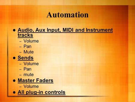 Automation Audio, Aux Input, MIDI and Instrument tracks – Volume – Pan – Mute Sends – Volume – Pan – mute Master Faders – Volume All plug-in controls.