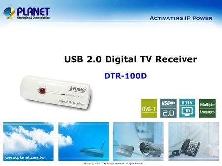 Www.planet.com.tw DTR-100D USB 2.0 Digital TV Receiver Copyright © PLANET Technology Corporation. All rights reserved.