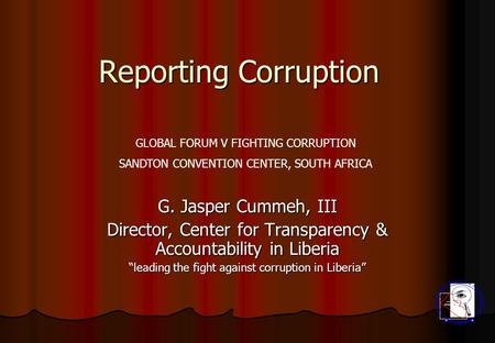Reporting Corruption G. Jasper Cummeh, III Director, Center for Transparency & Accountability in Liberia “leading the fight against corruption in Liberia”