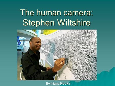 The human camera: Stephen Wiltshire By Iriana Kouka.