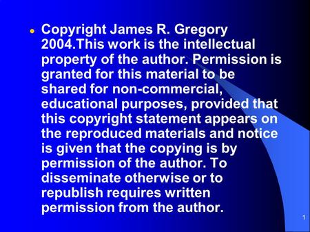 1 l Copyright James R. Gregory 2004.This work is the intellectual property of the author. Permission is granted for this material to be shared for non-commercial,