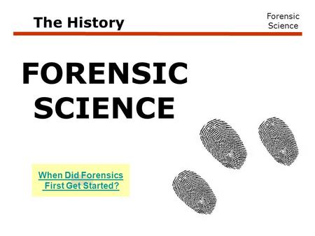 Forensic Science FORENSIC SCIENCE The History When Did Forensics First Get Started?
