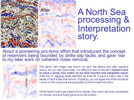 A North Sea processing & Interpretation story. The same well image was shown on both the before and after sections above. As you may have noted, it is.
