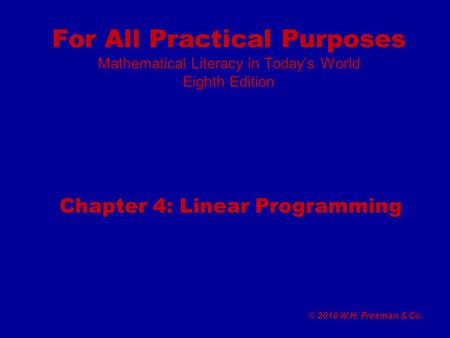 For All Practical Purposes Mathematical Literacy in Today’s World Eighth Edition Chapter 4: Linear Programming © 2010 W.H. Freeman & Co.