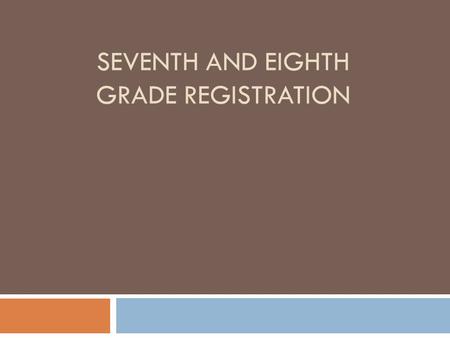 SEVENTH AND EIGHTH GRADE REGISTRATION. Students will sign up for the following classes. Science, History, English, Advisory And Electives (6 semesters.