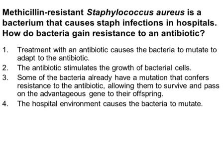 Methicillin-resistant Staphylococcus aureus is a bacterium that causes staph infections in hospitals. How do bacteria gain resistance to an antibiotic?