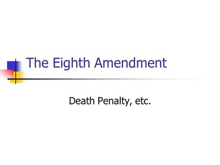 The Eighth Amendment Death Penalty, etc.. The Eighth Amendment EXCESSIVE BAIL shall not be required, EXCESSIVE FINES imposed. NOR SHALL CRUEL AND UNUSUAL.