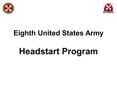 Eighth United States Army Headstart Program. Headstart is a 5-Step Program 1.Sponsorship 2.Welcome & Orientation 3.Local Area Orientation 4.Sustainment.