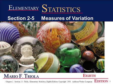 1 Chapter 2. Section 2-5. Triola, Elementary Statistics, Eighth Edition. Copyright 2001. Addison Wesley Longman M ARIO F. T RIOLA E IGHTH E DITION E LEMENTARY.