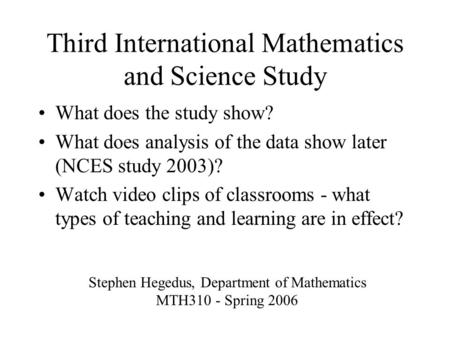 Third International Mathematics and Science Study What does the study show? What does analysis of the data show later (NCES study 2003)? Watch video clips.