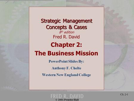 © 2001 Prentice Hall Ch. 2-1 Strategic Management Concepts & Cases Strategic Management Concepts & Cases 8 th edition Fred R. David Chapter 2: The Business.