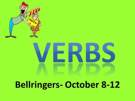 Bellringers- October 8-12 Action Verbs Linking Verbs Helping Verbs (can be action or linking—depends on the verb that follows) Any form of “have” used.