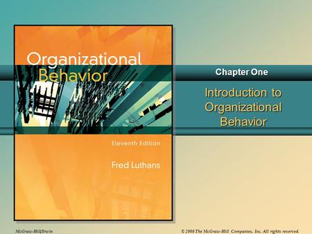 McGraw-Hill/Irwin© 2008 The McGraw-Hill Companies, Inc. All rights reserved. Introduction to Organizational Behavior Chapter One.